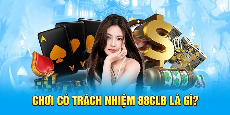 Chơi có trách nhiệm 88Clb là gì?