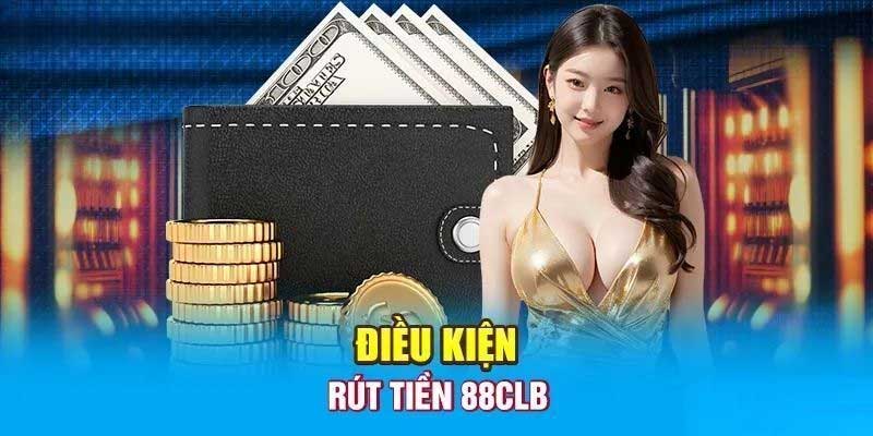 Điều kiện thực hiện rút tiền 88CLB